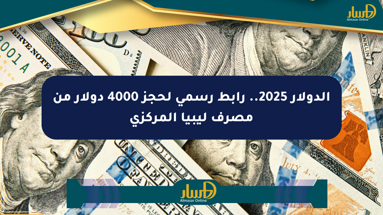 الدولار 2025.. رابط رسمي لحجز 4000 دولار من مصرف ليبيا المركزي